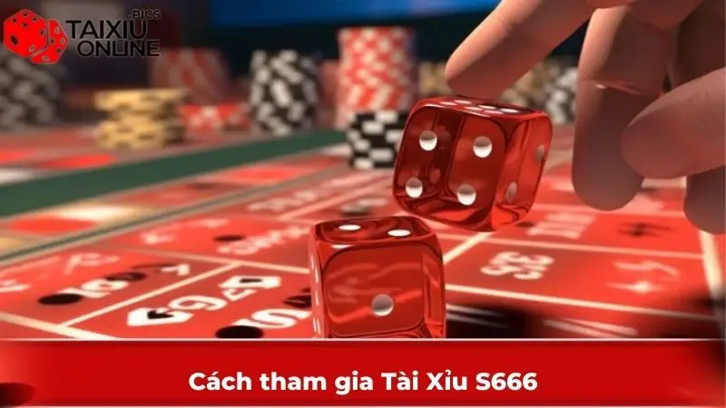 Cách tham gia Tài Xỉu S666