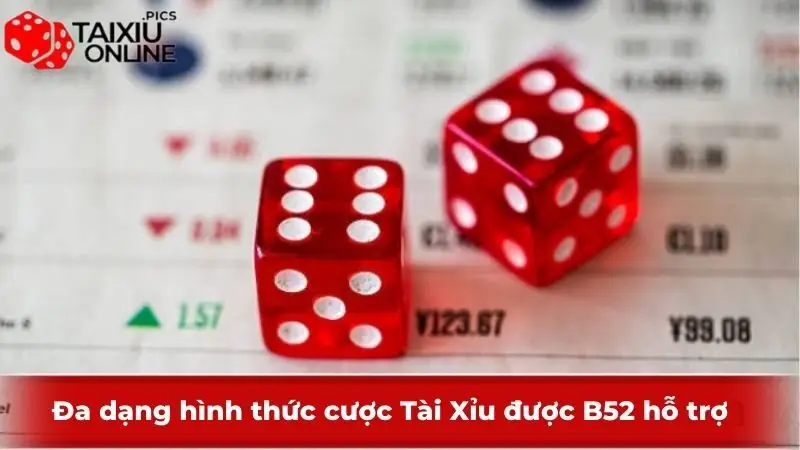 Đa dạng hình thức cược Tài Xỉu được B52 hỗ trợ